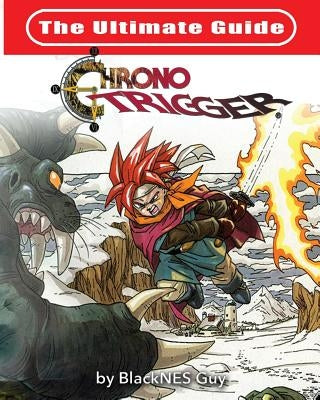 The Ultimate Reference Guide To Chrono Trigger Blacknes Guy Books