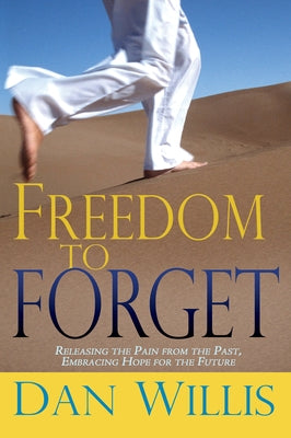 Freedom to Forget: Releasing the Pain from the Past, Embracing Hope for the Future Paperback Whitaker House