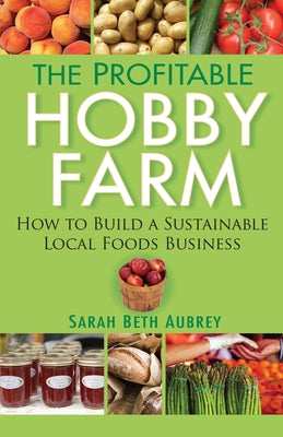 The Profitable Hobby Farm: How to Build a Sustainable Local Foods Business by Aubrey, Sarah Beth