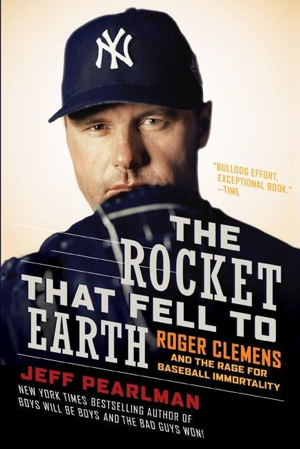 The Rocket That Fell to Earth: Roger Clemens and the Rage for Baseball Immortality by Pearlman, Jeff