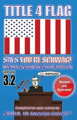 TITLE 4 FLAG SAYS YOU'RE SCHWAG! The Sovereign Citizen's Handbook: Version 3.2 (Revised and Illustrated) Paperback Createspace Independent Publishing Platform