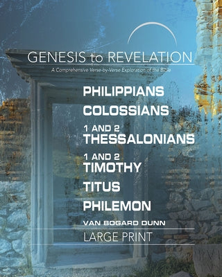 Genesis to Revelation: Philippians, Colossians, 1-2 Thessalonians, 1-2 Timothy, Titus, Philemon Participant Book: A Comprehensive Verse-By-Verse Explo Paperback Abingdon Press