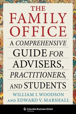 The Family Office: A Comprehensive Guide for Advisers, Practitioners, and Students by Woodson, William I.