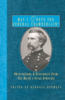 May I Quote You, General Chamberlain?: Observations & Utterances of the North's Great Generals by Bedwell, Randall J.