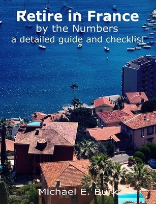 Retire in France By the Numbers: a detailed guide and checklist Paperback Independently Published