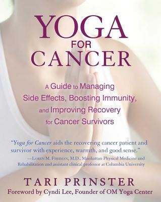 Yoga for Cancer: A Guide to Managing Side Effects, Boosting Immunity, and Improving Recovery for Cancer Survivors by Prinster, Tari
