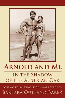 Arnold and Me: In the Shadow of the Austrian Oak by Baker, Barbara Outland