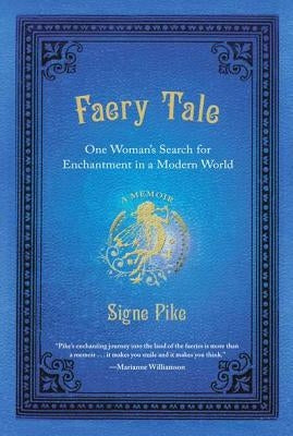 Faery Tale: One Woman's Search for Enchantment in a Modern World by Pike, Signe