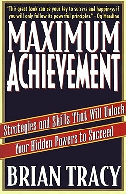 Maximum Achievement: Strategies and Skills That Will Unlock Your Hidden Powers to Succeed by Tracy, Brian