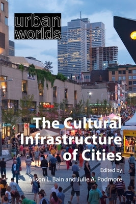The Cultural Infrastructure of Cities by Bain, Alison L.