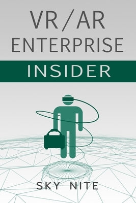 VR / AR Enterprise Insider: Guidebook for Virtual Reality and XR by Nite, Sky