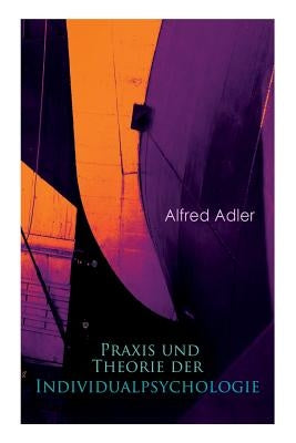 Praxis und Theorie der Individualpsychologie: Zur Einführung in die Psychotherapie für Ärzte, Psychologen und Lehrer by Adler, Alfred