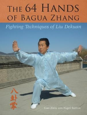 The 64 Hands of Bagua Zhang: Fighting Techniques of Liu Dekuan by Gao, Jiwu