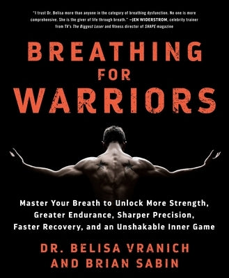 Breathing for Warriors: Master Your Breath to Unlock More Strength, Greater Endurance, Sharper Precision, Faster Recovery, and an Unshakable I by Vranich, Belisa