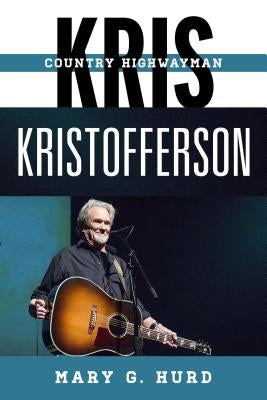 Kris Kristofferson: Country Highwayman by Hurd, Mary G.