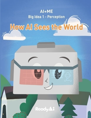 AI+Me: Big Idea 1 - Perception: How AI Sees the World Paperback Independently Published