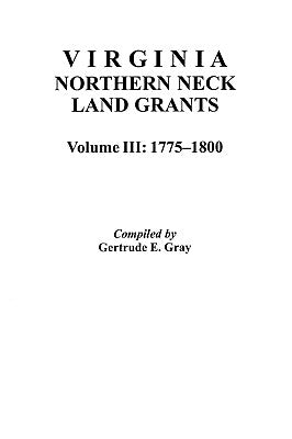 Virginia Northern Neck Land Grants, 1775-1800. [Vol. III] by Gray, Gertrude E.