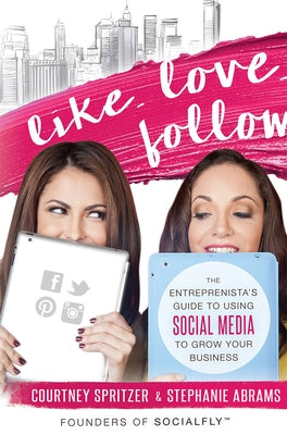 Like. Love. Follow.: The Entreprenista's Guide to Using Social Media to Grow Your Business by Spritzer, Courtney