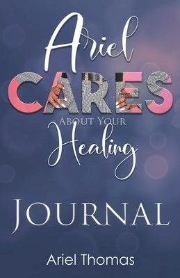 Ariel Cares About Your Healing Journal by Thomas, Ariel