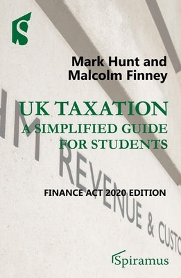 UK Taxation: A Simplified Guide for Students: Finance ACT 2020 Edition by Hunt, Mark