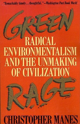 Green Rage: Radical Environmentalism and the Unmaking of Civilization by Manes, Christopher