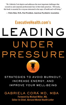 Executivehealth.Com's Leading Under Pressure: Strategies to Avoid Burnout, Increase Energy, and Improve Your Well-Being by Cora, Gabriela