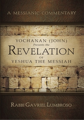 Yochanan (John) Presents the Revelation of Yeshua the Messiah: A Messianic Commentary Paperback Messianic Jewish Publishers