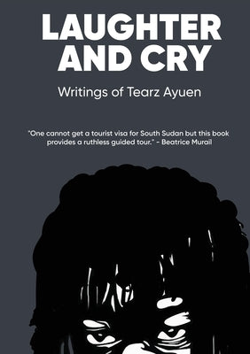 LAUGHTER AND CRY Writings of Tearz Ayuen by Ayuen, Tearz