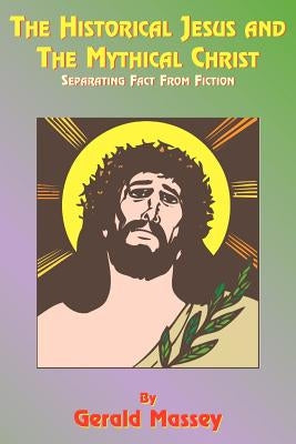 The Historical Jesus and the Mythical Christ: Natural Genesis and Typology of Equinoctial Christolatry by Massey, Gerald