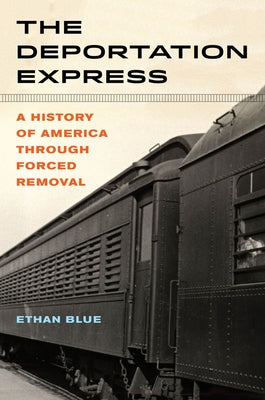 The Deportation Express, 61: A History of America Through Forced Removal by Blue, Ethan