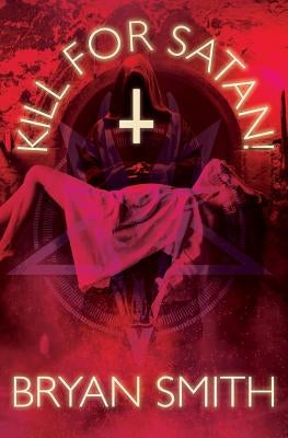 Kill For Satan! by Smith, Bryan