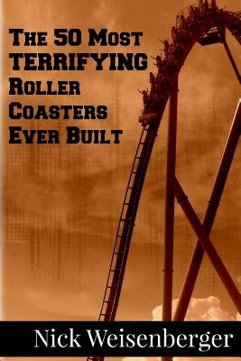 The 50 Most Terrifying Roller Coasters Ever Built Paperback Createspace Independent Publishing Platform
