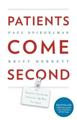 Patients Come Second: Leading Change by Changing the Way You Lead Paperback Inc. Original