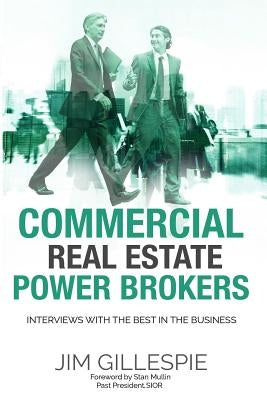 Commercial Real Estate Power Brokers: Interviews With the Best in the Business by Gillespie, Jim