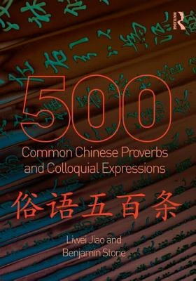 500 Common Chinese Proverbs and Colloquial Expressions: An Annotated Frequency Dictionary by Jiao, Liwei