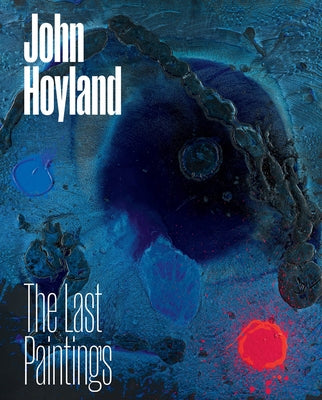 John Hoyland: The Last Paintings by Hoyland, John