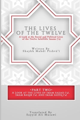 The Lives of the Twelve: A Look at the Social and Political Lives of the Twelve Imams by Musawi, Sayyid Ali