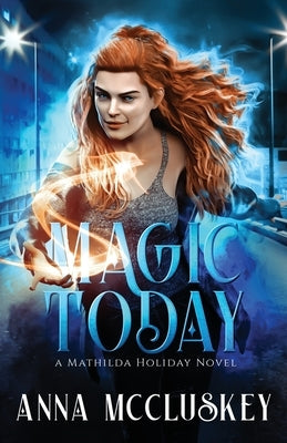 Magic Today: A Fast-Paced Action-Packed Urban Fantasy Novel by McCluskey, Anna