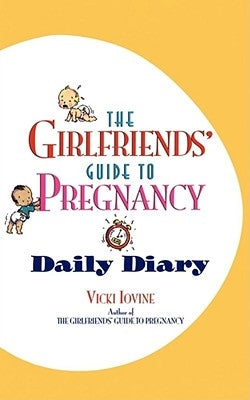 The Girlfriends' Guide to Pregnancy Daily Diary by Iovine, Vicki