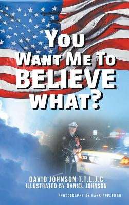 You Want Me to Believe What? by Johnson T. T. L. J. C., David