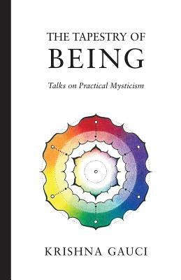 The Tapestry of Being: Talks on Practical Mysticism by Gauci, Krishna