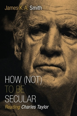 Paperback of "How (Not) to Be Secular" by William B. Eerdmans Publishing, featuring the book cover with title and author.