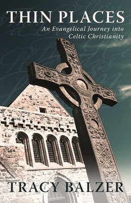 Thin Places: An Evangelical Journey Into Celtic Christianity ACU Press/Leafwood Publishers
