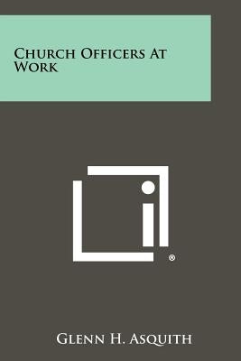 Church Officers At Work Paperback Literary Licensing, LLC