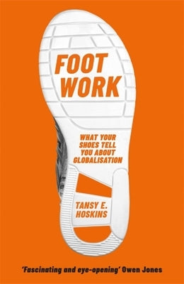 Foot Work: What Your Shoes Tell You about Globalisation by Hoskins, Tansy E.
