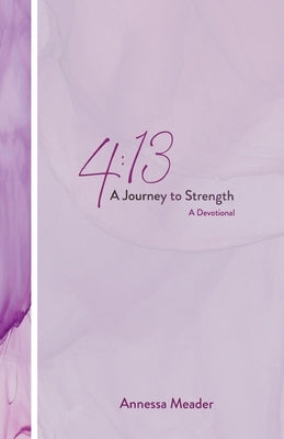 4: 13: A Journey to Strength, A Devotional by Meader, Annessa