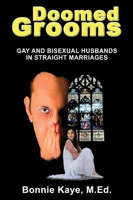 Doomed Grooms: Gay and Bisexual Husbands in Straight Marriages by Kaye, Bonnie