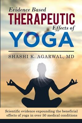 Evidence Based Therapeutic Effects of Yoga: Scientific evidence expounding the beneficial effects of yoga in over 50 medical conditions Paperback Createspace Independent Publishing Platform