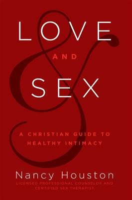 Love & Sex: A Christian Guide to Healthy Intimacy by Houston, Nancy