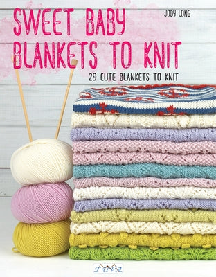 Sweet Baby Blankets to Knit: 29 Cute Blankets to Knit by Long, Jody